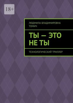Ты — это не ты. Технологический триллер, Людмила Томич