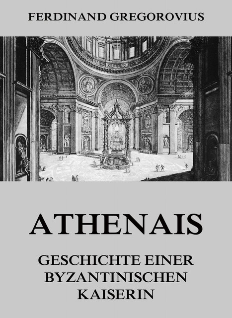 Athenais – Geschichte einer byzantinischen Kaiserin, Ferdinand Gregorovius