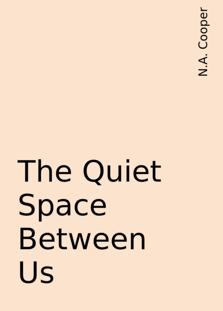 The Quiet Space Between Us, N.A. Cooper