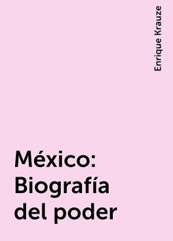 México: Biografía del poder, Enrique Krauze