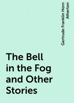 The Bell in the Fog and Other Stories, Gertrude Franklin Horn Atherton