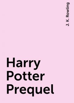Harry Potter Prequel, J. K. Rowling