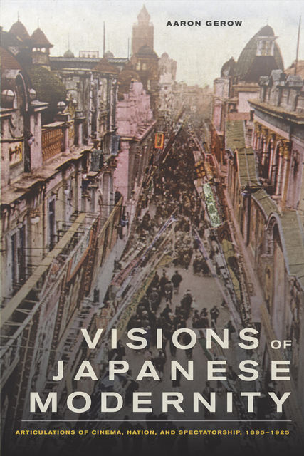 Visions of Japanese Modernity, Aaron Gerow