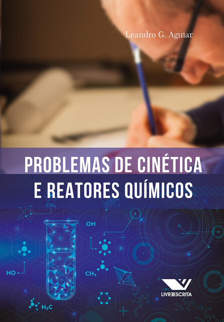 Problemas de Cinética e Reatores Químicos: 100 Problemas Resolvidos, 500 Problemas Propostos (Com Respostas), Leandro Gonçalves de Aguiar