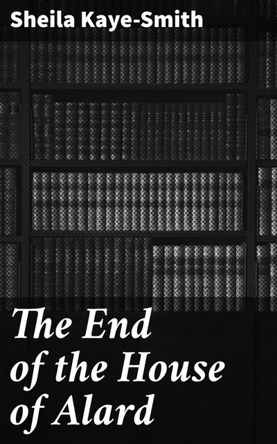 The End of the House of Alard, Sheila Kaye-Smith