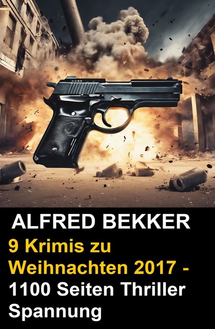 9 Alfred Bekker Krimis zu Weihnachten 2017 – 1100 Seiten Thriller Spannung, Alfred Bekker