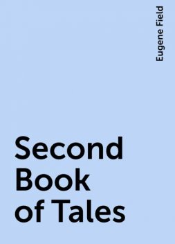 Second Book of Tales, Eugene Field