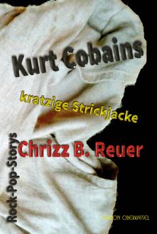 Kurt Cobains kratzige Strickjacke, Chrizz B. Reuer
