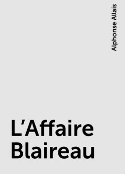L’Affaire Blaireau, Alphonse Allais