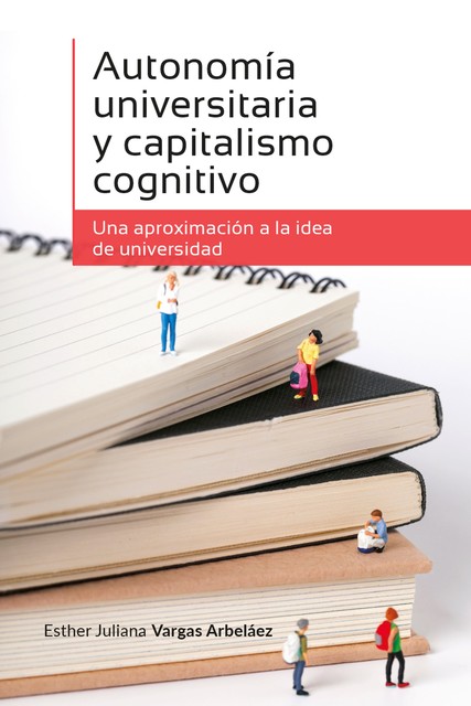 Autonomía universitaria y capitalismo cognitivo, Esther Juliana Vargas Arbeláez