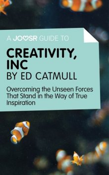 A Joosr Guide to Creativity, Inc by Ed Catmull, Joosr