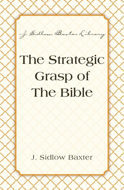 The Strategic Grasp Of The Bible, J. Sidlow Baxter