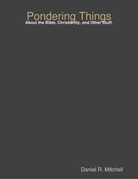 Pondering Things: About the Bible, Christianity, and Other Stuff, Daniel Mitchell