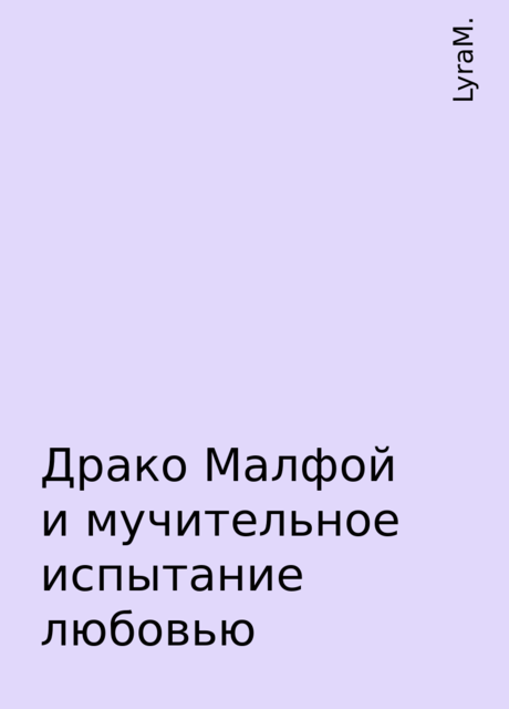 Драко Малфой и мучительное испытание любовью, LyraM.