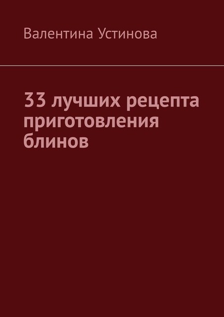 33 лучших рецепта приготовления блинов, Валентина Устинова