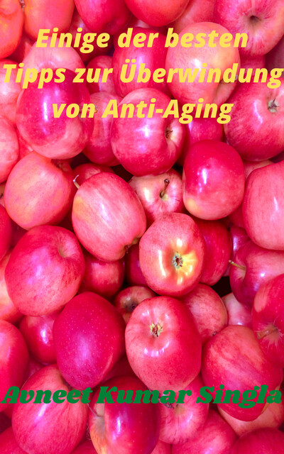 Einige der besten Tipps zur Überwindung von Anti-Aging, Avneet Kumar Singla