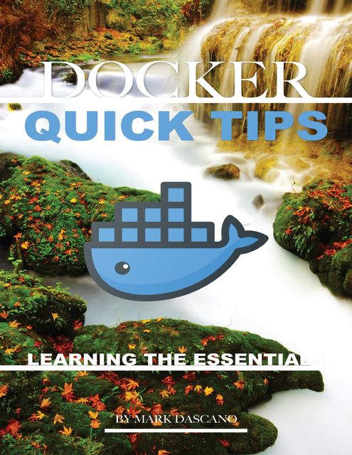 Docker Quick Tips: Learning the Essentials, Mark Dascano