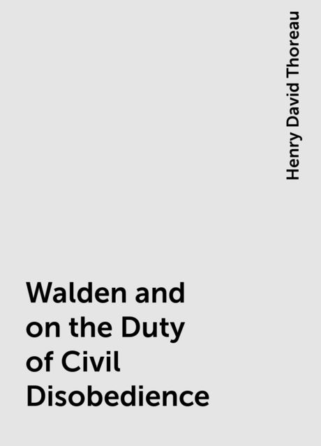 Walden and on the Duty of Civil Disobedience, Henry David Thoreau