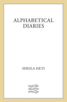 Alphabetical Diaries, Sheila Heti