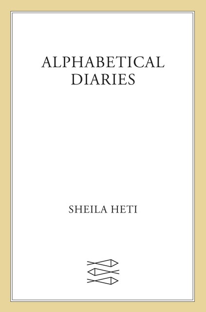 Alphabetical Diaries, Sheila Heti