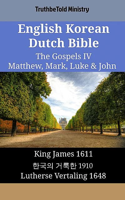 English Korean Dutch Bible – The Gospels IV – Matthew, Mark, Luke & John, TruthBeTold Ministry