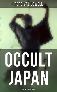 Occult Japan: The Way of the Gods, Percival Lowell