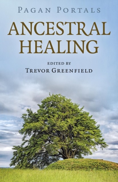 Pagan Portals – Ancestral Healing, Trevor Greenfield
