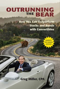 Outrunning the Bear: How You Can Outperform Stocks and Bonds with Convertibles, Greg Miller
