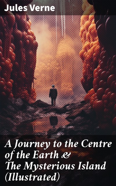 A Journey to the Centre of the Earth & The Mysterious Island (Illustrated), Jules Verne