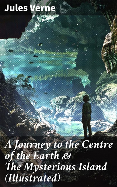 A Journey to the Centre of the Earth & The Mysterious Island (Illustrated), Jules Verne