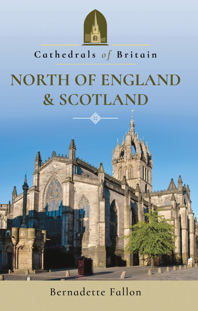 Cathedrals of Britain: North of England & Scotland, Bernadette Fallon