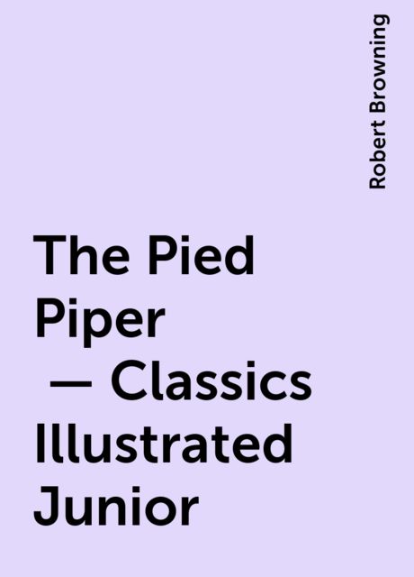 The Pied Piper 
 - Classics Illustrated Junior, Robert Browning