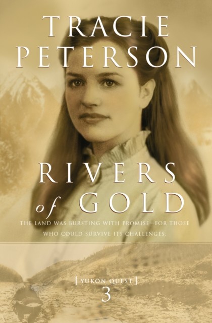 Rivers of Gold (Yukon Quest Book #3), Tracie Peterson