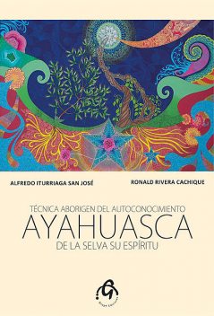 Ayahuasca de la Selva su Espíritu, Iturriaga Alfredo, Rivera Ronald