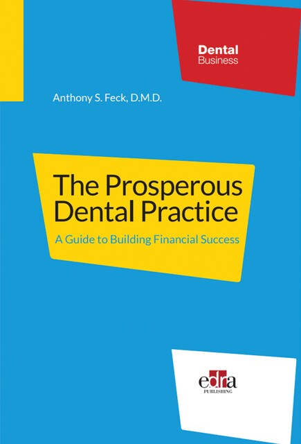 The Prosperous Dental Practice A Guide to Building Financial Success, Anthony S. Feck