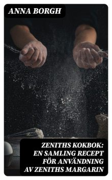 Zeniths Kokbok: En samling recept för användning av Zeniths margarin, Anna Borgh