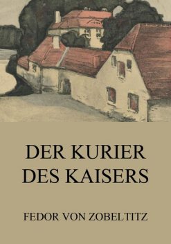 Der Kurier des Kaisers, Fedor von Zobeltitz