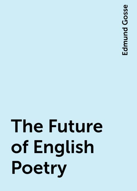 The Future of English Poetry, Edmund Gosse