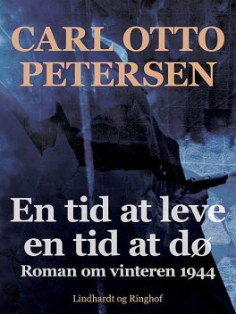 En tid at leve – en tid at dø: roman om vinteren 1944, Carl Otto Petersen Carl Otto Petersen