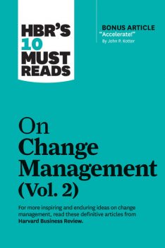 HBR's 10 Must Reads on Change Management, Vol. 2 (with bonus article “Accelerate!” by John P. Kotter), Tim Brown, Harvard Business Review, Roger Martin, John P. Kotter, Darrell Rigby