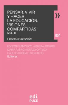 Pensar, Vivir y Hacer la Educación: Visiones Compartidas Vol. 4, Carlos Corrales Gaitero, María Patricia Erazo Ortega, Édison Francisco Higuera Aguirre