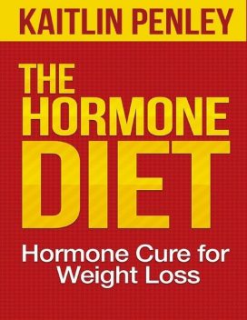 The Hormone Diet: Hormone Cure for Weight Loss, Kaitlin Penley