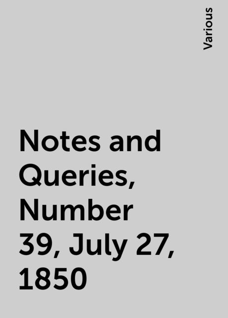 Notes and Queries, Number 39, July 27, 1850, Various