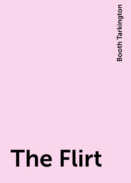 The Flirt, Booth Tarkington