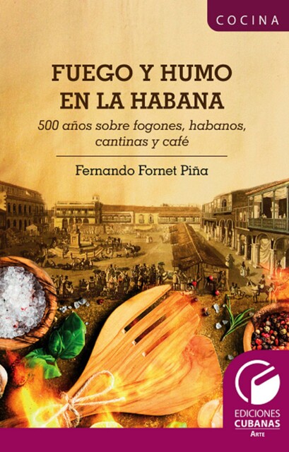 Fuego y Humo en la Habana. 500 años sobre fogones, habanos, cantinas y café, Fernando Fornet Piña
