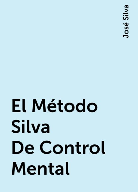 El Método Silva De Control Mental, José Silva