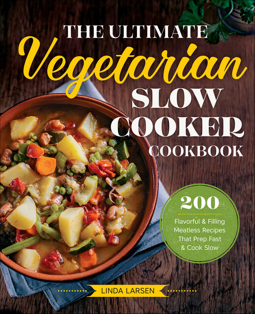The Ultimate Vegetarian Slow Cooker Cookbook, Linda Larsen