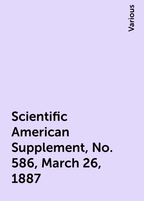 Scientific American Supplement, No. 586, March 26, 1887, Various