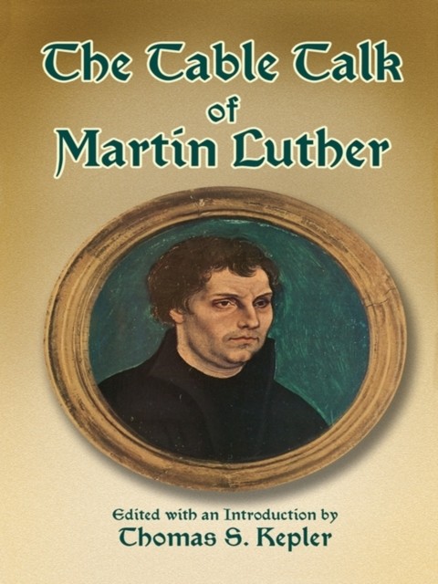 The Table Talk of Martin Luther, Martin Luther