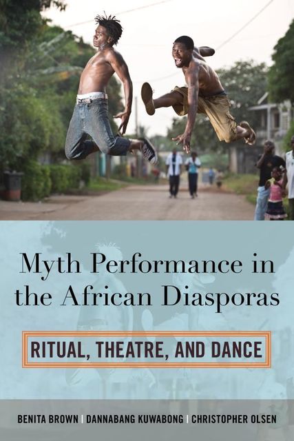 Myth Performance in the African Diasporas, Benita Brown, Christopher Olsen, Dannabang Kuwabong